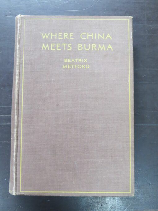 Beatrix Metford, Where China Meets Burma, Life and Travel in Burma-China Border Lands, Blackie and Son, London, 1935, Travel, Adventure, Exploration, Dead Souls Bookshop, Dunedin Book Shop