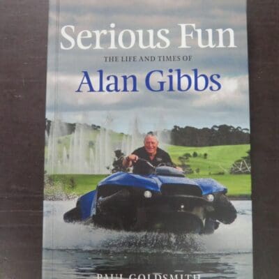 Paul Goldsmith, Serious Fun, The Life and Times of Alan Gibbs, Random House, Auckland, 2012, New Zealand Non-Fiction, Dead Souls Bookshop, Dunedin Book Shop