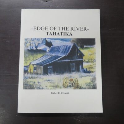 Isobel C. Dreaver, Edge Of The River - Tahatika, author published, Clutha Print, 2008, Owaka, South Otago, Otago, Dead Souls Bookshop, Dunedin Book Shop