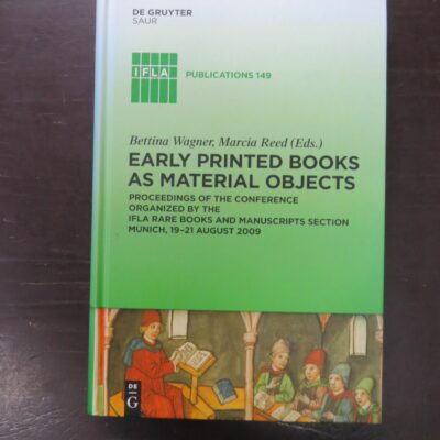 Bettina Wagner, Marcia Reed, eds., Early Printed Books As Material Objects, Proceedings of the Conference Oraganized By The IFLA Rare Books And Manuscripts Section, Munich 19-21 August 2009, IFLA Publications 149, De Gruyter Saur, New York, Printed in Germany, Literature, Design, Art, Illustration, Dead Souls Bookshop, Dunedin Book Shop