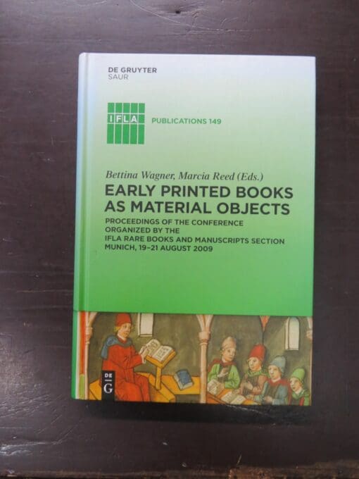Bettina Wagner, Marcia Reed, eds., Early Printed Books As Material Objects, Proceedings of the Conference Oraganized By The IFLA Rare Books And Manuscripts Section, Munich 19-21 August 2009, IFLA Publications 149, De Gruyter Saur, New York, Printed in Germany, Literature, Design, Art, Illustration, Dead Souls Bookshop, Dunedin Book Shop
