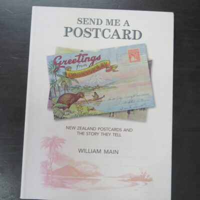 William Main, Send Me A Postcard: New Zealand Postcards And The Story They Tell, Craig Potton Publishing, Nelson, 2007, Art, Illustration, New Zealand Photography, New Zealand Non-Fiction, Dead Souls Bookshop, Dunedin Book Shop