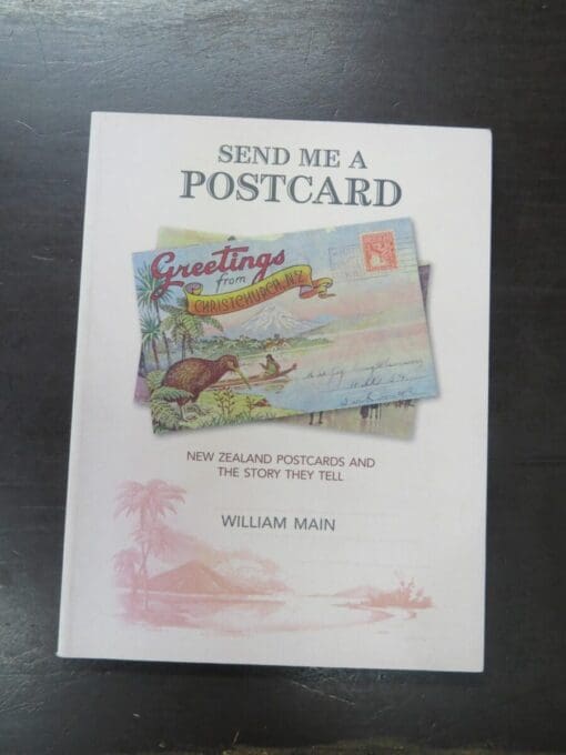 William Main, Send Me A Postcard: New Zealand Postcards And The Story They Tell, Craig Potton Publishing, Nelson, 2007, Art, Illustration, New Zealand Photography, New Zealand Non-Fiction, Dead Souls Bookshop, Dunedin Book Shop