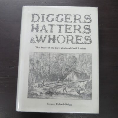 Stevan Eldred-Grigg, Diggers, Hatters and Whores, The Story of the New Zealand Gold Rushes, Random House, New Zealand, 2008, New Zealand Non-Fiction, Dead Souls Bookshop, Dunedin Book Shop