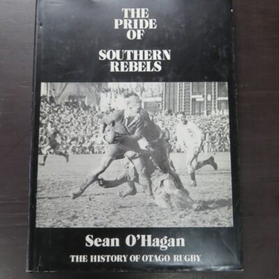 Sean O'Hagan, The Pride of Southern Rebels, The History of Otago Rugby, Pilgrims South Press, Dunedin, 1981, Sport, Otago, Dead Souls Bookshop, Dunedin Book Shop