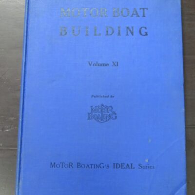 Charles F. Chapman, F. W. Horenburger, Motot Boat Building, Useful and Practical Hints On Small Boat Construction with Plans and Specifications for Vee Bottom Craft, A Textbook Describing and Illustrating All Steps in Amatuer Boat Building, with Chapters on How to Design, Reading Plans, Starting to Build, and a Series of Designs; Together with a Complete Illustrated Series of Articles on the Construction of a Modern 31-Foot Cruiser, Illustrated with Nearly Three Hundred Drawings and Many Photographs, Prepared Especially for MoToR Boating by Leading Designers And Experts, Volume XI Motor Boating's Ideal Series, 1941 reprint (1936), Nautical, Dead Souls Bookshop, Dunedin Book Shop