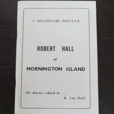 R. Ian Hall, ed., Robert Hall of Mornington Island, A Missionary Pioneer, Insights from Diaries, Letters, Articles, editor published, Dunedin, 1986, Australia, Otago, Dunedin, Religion, Dead Souls Bookshop, Dunedin Book Shop