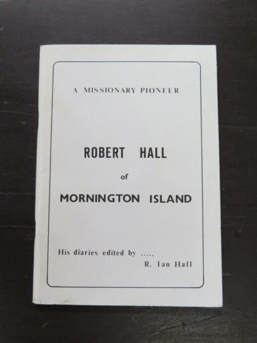 R. Ian Hall, ed., Robert Hall of Mornington Island, A Missionary Pioneer, Insights from Diaries, Letters, Articles, editor published, Dunedin, 1986, Australia, Otago, Dunedin, Religion, Dead Souls Bookshop, Dunedin Book Shop