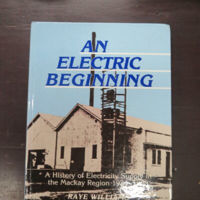 Raye Williams, An Electric Beginning, A History of Electricity Supply in the Mackay Region 1924 -1983, Mackay Electricity Board, Queensland, 1983, Australia, Dead Souls Bookshop, Dunedin Book Shop