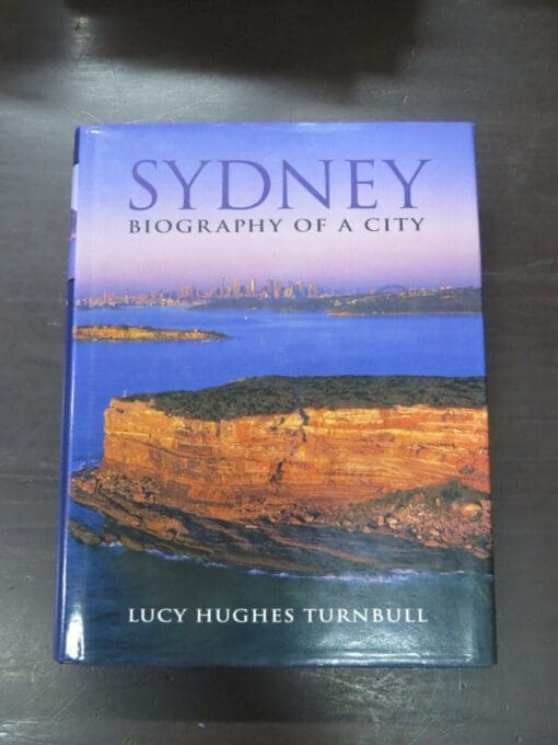 Lucy Hughes Turnbull, Sydney Biography Of A City, Random House Australia, Sydney, 1999,Australia, Dead Souls Bookshop, Dunedin Book Shop
