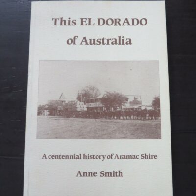 Anne Smith, The El Dorado of Australia, A centennial history of Aramac Shire, Department of History and Politics, James Cook University, Queensland, 1994, Australia, Dead Souls Bookshop, Dunedin Book Shop