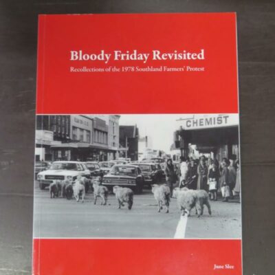 June Slee, Bloody Friday Revisited, Recollections of the 1978 Southland Farmer's Protest, author published, Oamaru, 2013, New Zealand Non-Fiction, Southland, Dead Souls Bookshop, Dunedin Book Shop