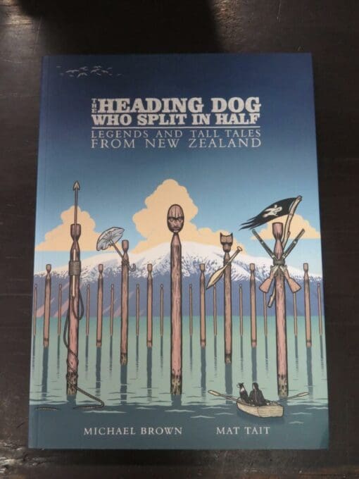 Michael Brown, Mat Tait, The Heading Dog Who Split In Half, Legends And Tall Tales From New Zealand, Potton / Burton, Nelson, 2015, paperback with flyleaves, 156 pages, illustrated, New Zealand Art, Illustration, New Zealand Literature, Dead Souls Bookshop, Dunedin Book Shop