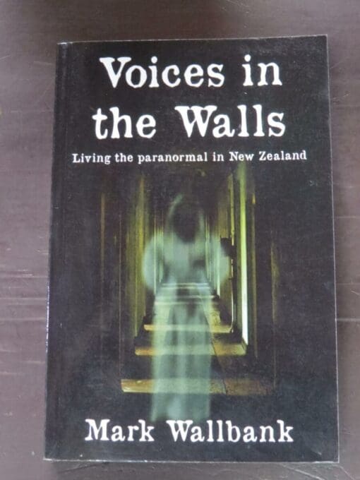 Mark Wallbank, Voices in the Walls, Living the paranormal in New Zealand, author published, Haunted Auckland, Auckland, 2015, paperback, 393 pages, illustrated, signed, Occult, Dead Souls Bookshop, Dunedin Book Shop