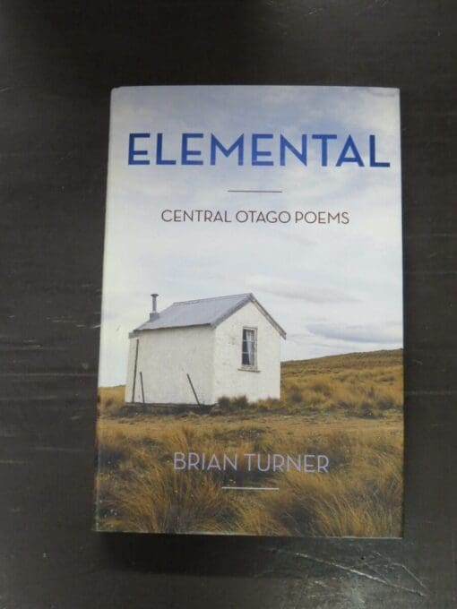 Brian Turner, Elemental, Central Otago Poems, Photographs by Gilbert Van Reenen, Godwit, Auckland, 2012, hardback with dustjacket, 240 pages, illustrated, 20.5 cm x 13.5 cm, Otago, Photography, New Zealand Literature, New Zealand Poetry, Dead Souls Bookshop, Dunedin Book Shop