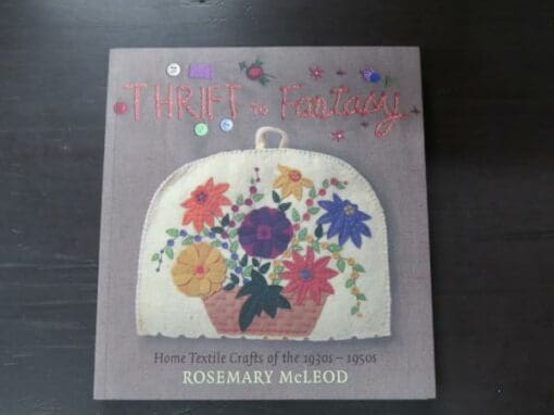 Rosemary McLeod, Thrift To Fantasy, Home Textile Crafts of the 1930s - 1950s, HarperCollins, Auckland, 2005, paperback with flyleaves, 272 pages, illustrated, 23.5 cm x 21 cm, Craft, New Zealand Non-Fiction, Dead Souls Bookshop, Dunedin Book Shop