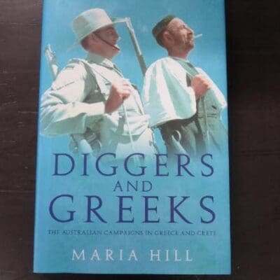 Maria Hill, Diggers And Greeks, The Australian Campaigns In Greece And Crete, UNSW, Sydney, 2010, hardback with dustjacket, 480 pages, illustrated, 24 cm x 16 cm, Military, Australia, Dead Souls Bookshop, Dunedin Book Shop