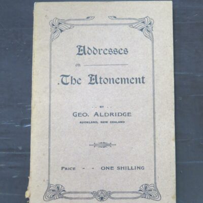 George Aldridge, Addresses on The Atonement, author published, Auckland, 1909 Second Edition, stapled paperback, 100 pages, 18.5 cm x 12 cm, Religion, Dead Souls Bookshop, Dunedin Book Shop