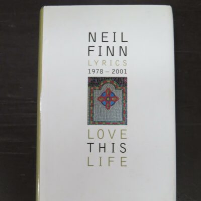 Neil Finn, Love This Life, Lyrics 1978 - 2001, Unwin, Sydney, 2001, hardback with dustjacket, 224 pages, 20.5 cm x 14 cm, Music, New Zealand Music, Dead Souls Bookshop, Dunedin Book Shop