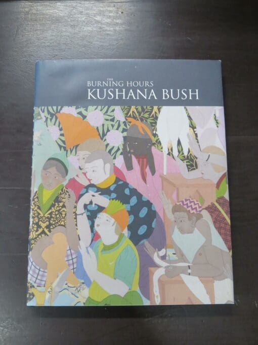 Kushana Bush, The Burning Hours, Dunedin Public Art Gallery, Dunedin, 2016, hardback with oversized over-turned dustjacket, 120 pages, illustrated, signed by the artist on FFEP, 28.5 cm x 23 cm, Art, New Zealand Art, Dead Souls Bookshop, Dunedin Book Shop