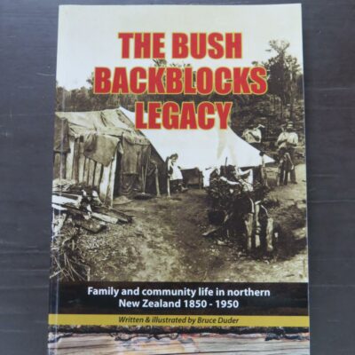 Bruce Duder, The Bush Backblocks Legacy, Family and community life in northern New Zealand 1850 - 1950, author published, Port Chalmers, Dunedin, 2015, 268 pages, illustrated, 24 cm x 17 cm, New Zealand Non-Fiction, Outdoors, Dead Souls Bookshop, Dunedin Book Shop