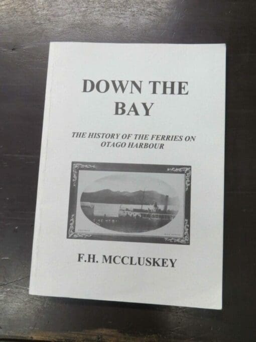 F. H. McCluskey, Down The Bay: The History of The Ferries on Otago Harbour, The New Zealand Ship & Marine Society, Wellington Maritime Museum & Gallery, 1995, paperback, 151 pages, illustrated, publisher's sticker to verso of cover, 29 cm x 21 cm, Otago, Nautical, Dead Souls Bookshop, Dunedin Book Shop