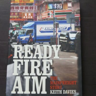 Keith Davies, Ready Fire Aim, The Mainfreight Story, How a Kiwi freight company went global, Random House, Auckland, 2013, paperback with flyleaves, 360 pages, illustrated, 23.5 cm 15.5 cm,, New Zealand Non-Fiction, Automobiles, Transport, Dead Souls Bookshop, Dunedin Book Shop
