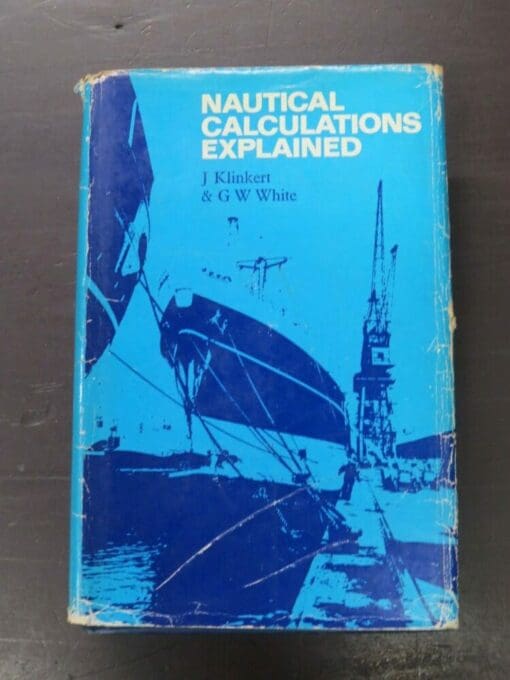 J. Klinkert, G. W. White, Nautical Calculations Explained, Routledge and Kegan Paul, London, 1969, hardback with dustjacket, 598 pages, 22 cm x 14 cm, Nautical, Sailing, Science, Dead Souls Bookshop, Dunedin Book Shop
