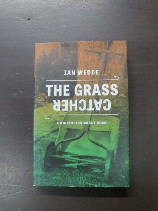 Ian Wedde, The Grass Catcher, A Digression About Home, VUP, Wellington, 2014, hardback with dustjacket, 288 pages, signed by the author on title page, 21.5 cm x 14 cm, New Zealand Literature, Dead Souls Bookshop, Dunedin Book Shop