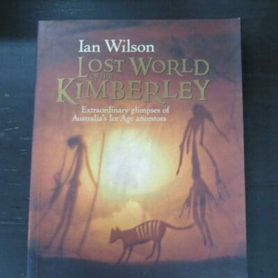 Ian Wilson, Lost World Of The Kimberley, Extraordinary glimpses of Australia's Ice Age ancestors, Allen and Unwin, Sydney, 2006, paperback, 315 pages, illustrated, 23 cm x 17.5 cm, Australia, History, Dead Souls Bookshop, Dunedin Book Shop