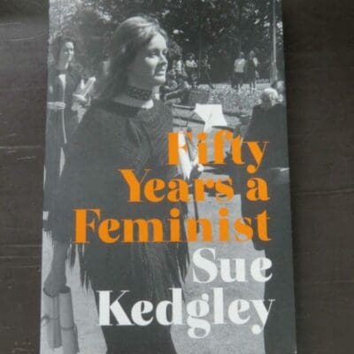 Sue Kedgley, Fifty Years a Feminist, Massey University Press, Auckland, 2021, paperback, 312 pages, illustrated, inscribed and signed by the author on half-title, 23.5 cm x 15.5 cm, New Zealand Non-Fiction, Dead Souls Bookshop, Dunedin Book Shop