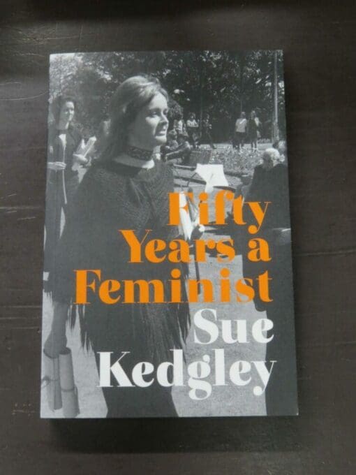 Sue Kedgley, Fifty Years a Feminist, Massey University Press, Auckland, 2021, paperback, 312 pages, illustrated, inscribed and signed by the author on half-title, 23.5 cm x 15.5 cm, New Zealand Non-Fiction, Dead Souls Bookshop, Dunedin Book Shop