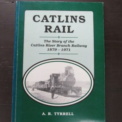 A. R. Tyrrell, Catlins Rail, The Story of the Catlins River Branch Railway 1879 - 1971, Catlins Historical Society, Owaka, South Otago, 1996, paperback, 80 pages, illustrated, signed by the author on title page, 24 cm x 18 cm, Otago, South Otago, Trains, Dead Souls Bookshop, Dunedin Book Shop,