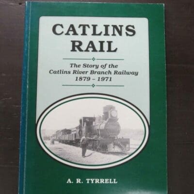 A. R. Tyrrell, Catlins Rail, The Story of the Catlins River Branch Railway 1879 - 1971, Catlins Historical Society, Owaka, South Otago, 1996, paperback, 80 pages, illustrated, signed by the author on title page, 24 cm x 18 cm, Otago, South Otago, Trains, Dead Souls Bookshop, Dunedin Book Shop,