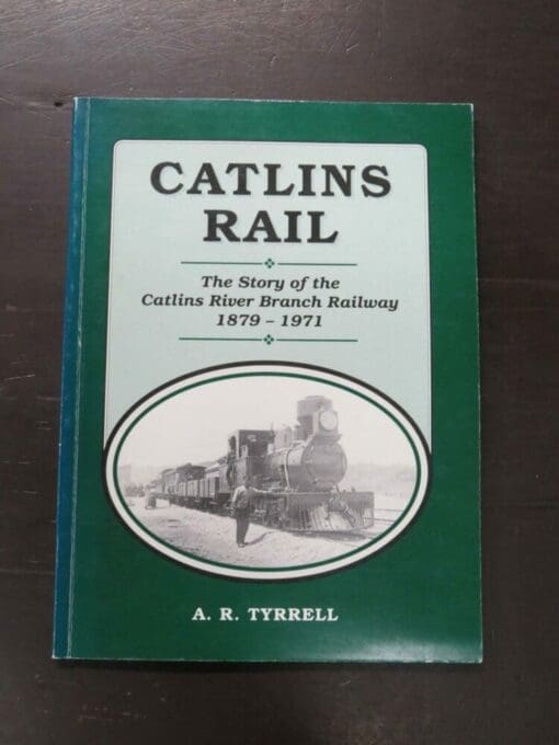 A. R. Tyrrell, Catlins Rail, The Story of the Catlins River Branch Railway 1879 - 1971, Catlins Historical Society, Owaka, South Otago, 1996, paperback, 80 pages, illustrated, signed by the author on title page, 24 cm x 18 cm, Otago, South Otago, Trains, Dead Souls Bookshop, Dunedin Book Shop,