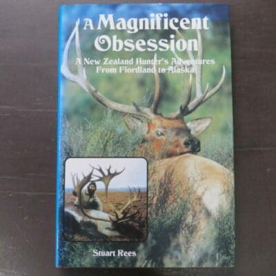 Stuart Rees, A Magnificent Obsession, A New Zealand Hunter's Adventures From Fiordland to Alaska, Halcyon Press, Auckland, 167 pages, illustrated, 23.5 cm x 15.cm,, Hunting, Dead Souls Bookshop, Dunedin Book Shop