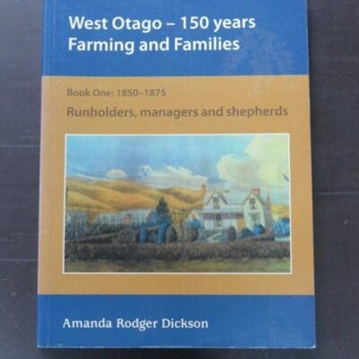 Amanda Rodger Dickson, West-Otago - 150 Years Farming and Families, Book One: 1850 - 1875, Runholders, managers and shepherds, author published, Waikouaiti, Otago, 2011, paperback, 192 pages, illustrated, signed by the author on half-title, 24 cm x 18 cm, Otago, Dead Souls Bookshop, Dunedin Book Shop