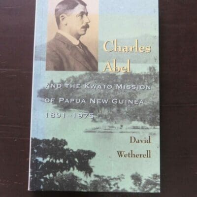 David Wetherell, Charles Abel And The Kwato Mission Of Papua New Guinea 1891 - 1975, Melbourne University Press, Melbourne, 1996, paperback, 298 pages, illustrated, 21.5 cm x 14 cm, History, Pacific, Religion, Dead Souls Bookshop, Dunedin Book Shop