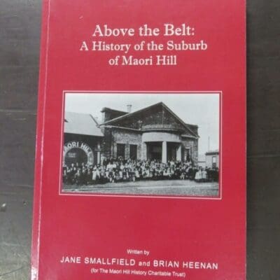Jane Smallfield, Brian Heenan, Above the Belt: A History of the Suburb of Maori Hill, The Maori Hill Charitable Trust, Dunedin, 2006, paperback, 208 pages, illustrated, 24.5 cm x 17.5 cm, Dunedin, Dead Souls Bookshop, Dunedin Book Shop