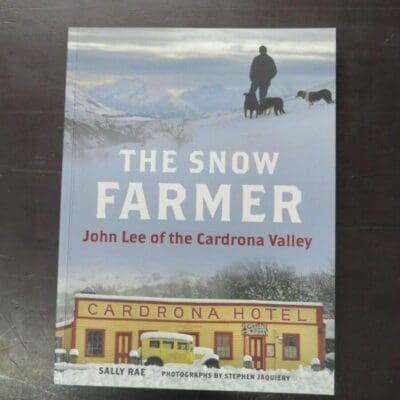 Sally Rae, The Snow Farmer, John Lee of the Cardrona Valley, Photographs by Stephen Jaquiery, Random House New Zealand, Auckland, 2016, paperback, 304 pages, illustrated, 25 cm x 19 cm, Otago, Central Otago, Dead Souls Bookshop, Dunedin Book Shop