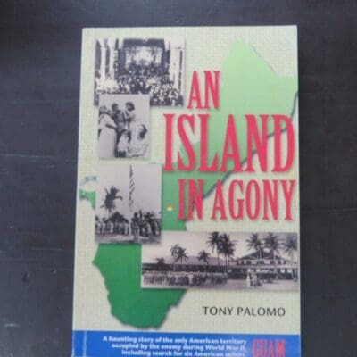 Tony Palomo, An Island In Agony, A haunting story of the only American territory occupied by the enemy during World War II, Guam, author published, 1984, paperback, 250 pages, illustrated, 22.5 cmx 15 cm, Military, Guam, World War II, Second World War, WWII, Dead Souls Bookshop, Dunedin Book Shop