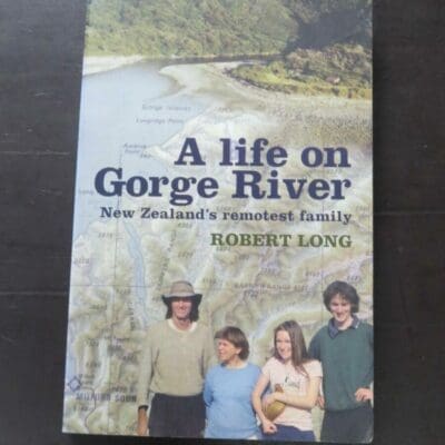 Robert Long, A Life on Gorge River, New Zealand's remotest family, Random House New Zealand, Auckland, 2010, paperback, 304 pages, illustrated, signed by the author on title page, 23 cm x 15 cm, New Zealand Non-Fiction, Westland, Dead Souls Bookshop, Dunedin Book Shop