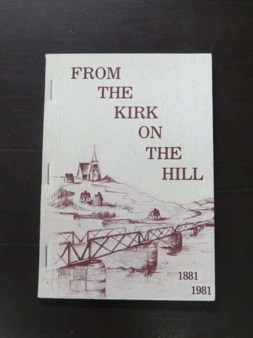 J. F. McArthur, From The Kirk On The Hill 1881 - 1981, A History Of The Presbyterian Church In Gore, author published, Gore, 1981, stapled paperback, 160 pages, illustrated, 20 cmx 14 cm, New Zealand Non-Fiction, Southland, Gore, Religion, Dead Souls Bookshop, Dunedin Book Shop