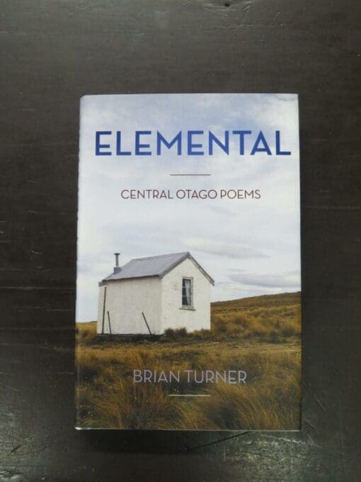 Brian Turner, Elemental, Central Otago Poems, Photographs by Gilbert van Reenen, Godwit, Random House, Auckland, 2012, hardback with dustjacket, 240 pages, illustrated, 20.5 cm x 13.5 cm, Otago, New Zealand Literature, New Zealand Poetry, Dead Souls Bookshop, Dunedin Book Shop