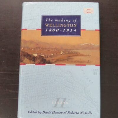 David Hamer, Roberta Nicholls, eds.,The making of Wellington 1800 - 1914, Victoria University Press, Wellington, 1990, hardback with dustjacket, 319 pages, illustrated, 24cm x 16 cm, New Zealand Non-Fiction, Dead Souls Bookshop, Dunedin Book Shop