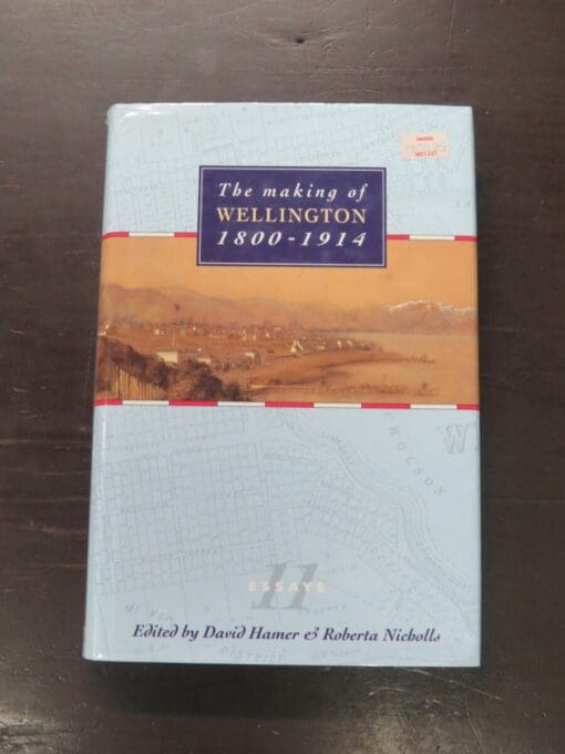 David Hamer, Roberta Nicholls, eds.,The making of Wellington 1800 - 1914, Victoria University Press, Wellington, 1990, hardback with dustjacket, 319 pages, illustrated, 24cm x 16 cm, New Zealand Non-Fiction, Dead Souls Bookshop, Dunedin Book Shop
