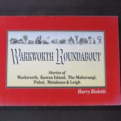 Harry Bioletti, Warkworth Roundabout, Stories of Warkworth, Kawau Island, The Mahurangi, Puhoi, Matakana and Leigh, author published, Warkworth, 1991, small oblong paperback, 186 pages, illustrated, signed by the author on title page, 15 cm x 21 cm, New Zealand Non-Fiction, Dead Souls Bookshop, Dunedin Book Shop