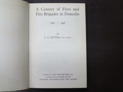 J. S. Little, A Century Of Fires And Fire Brigades In Dunedin 1848 - 1948, Dunedin Metropolitan Fire Board, Dunedin, [1948], hardback, lacking dustjacket, 234 pages, illustrated, numbered 142 / 250 copies, Special Presentation Copy signed by the chairman, 18.5 cm x 13 cm, Otago, Dunedin, Dead Souls Bookshop, Dunedin Book Shop