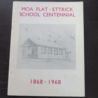 Moa Flat - Ettrick School Centennial 1868 - 1968, Central Otago News Print, [1968], stapled booklet, 32 pages, illustrated, 24 cm x 18 cm, Otago, Dead Souls Bookshop, Dunedin Book Shop