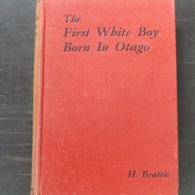 H. Beattie, The First White Boy Born In Otago, Story of T. B. Kennard, Reed, Dunedin, 1939, hardback, lacking dustjacket, 204 pages, Illustrated + 6 pages of publisher's list, 18.5 cm x 13 cm, Otago, Dead Souls Bookshop, Dunedin Book Shop